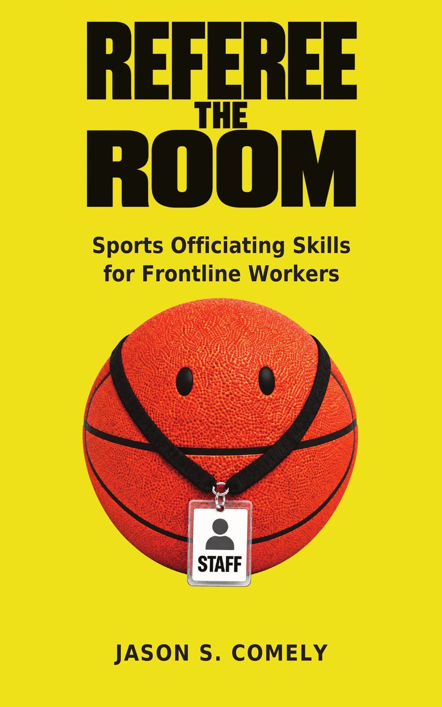Front cover of Referee The Room: Sports Officiating Skills for Frontline Workers, by Jason S. Comely.